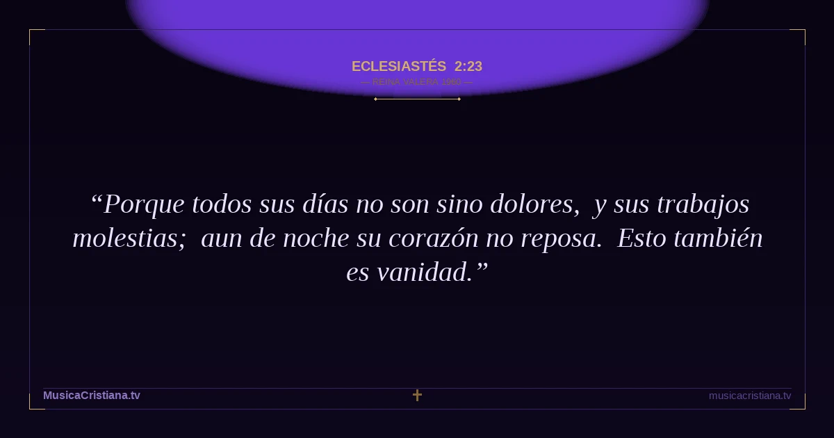 Eclesiastés 2:23 — Biblia Reina Valera 1960 — MusicaCristiana.tv