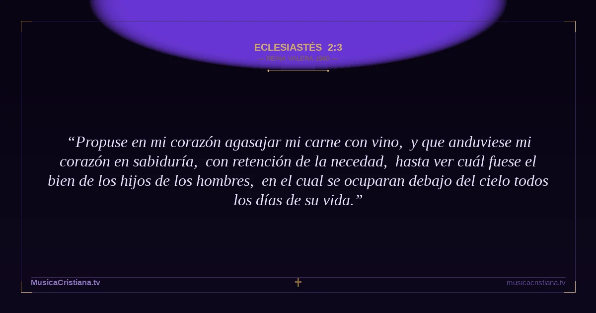 Eclesiastés 2:3 — Biblia Reina Valera 1960 — MusicaCristiana.tv