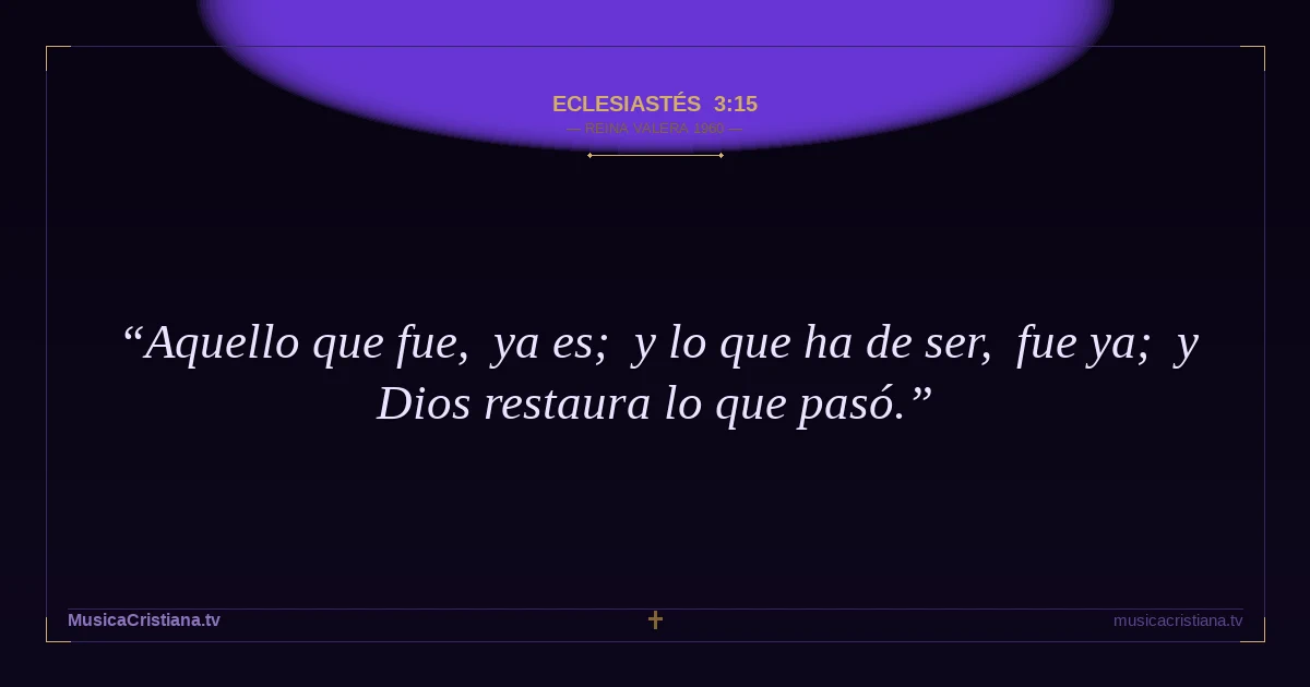 Eclesiastés 3:15 — Biblia Reina Valera 1960 — MusicaCristiana.tv