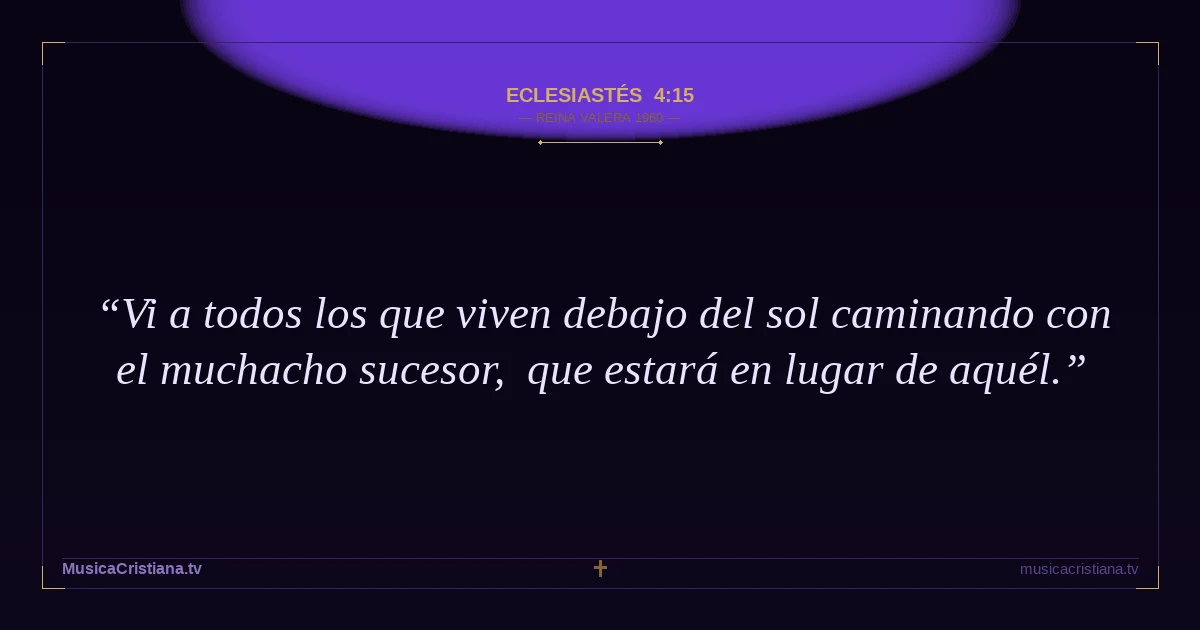 Eclesiastés 4:15 — Biblia Reina Valera 1960 — MusicaCristiana.tv