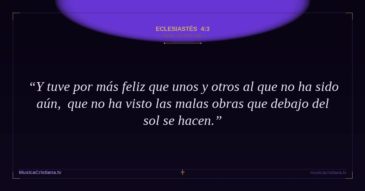 Eclesiastés 4:3 — Biblia Reina Valera 1960 — MusicaCristiana.tv