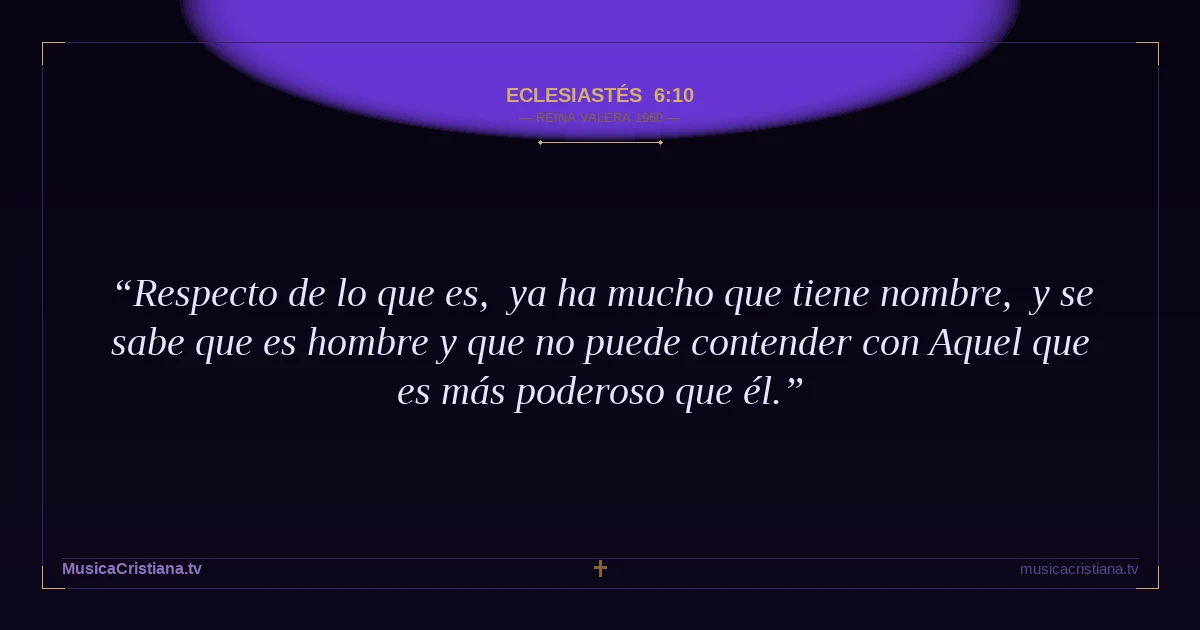 Eclesiastés 6:10 — Biblia Reina Valera 1960 — MusicaCristiana.tv