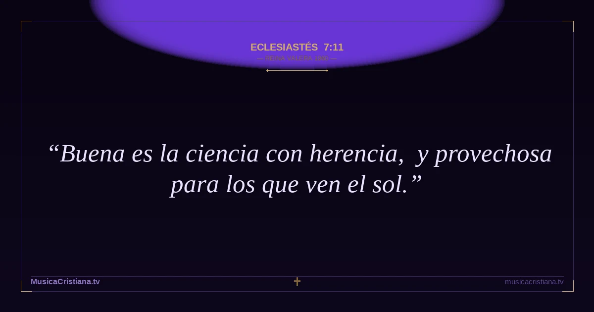 Eclesiastés 7:11 — Biblia Reina Valera 1960 — MusicaCristiana.tv