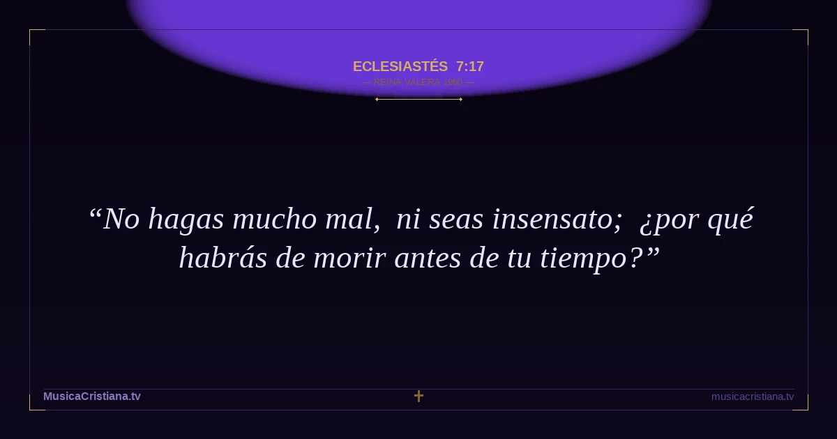 Eclesiastés 7:17 — Biblia Reina Valera 1960 — MusicaCristiana.tv