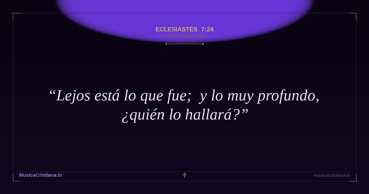 Eclesiastés 7:24 — Biblia Reina Valera 1960 — MusicaCristiana.tv