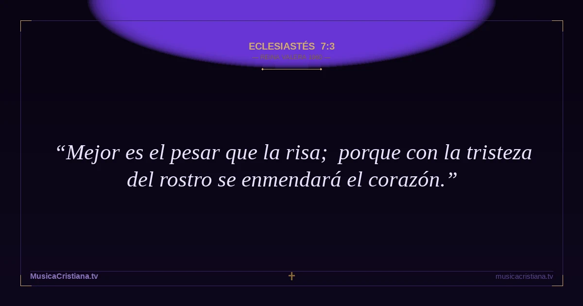 Eclesiastés 7:3 — Biblia Reina Valera 1960 — MusicaCristiana.tv