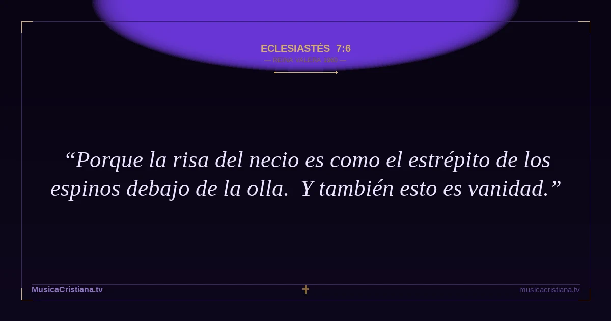 Eclesiastés 7:6 — Biblia Reina Valera 1960 — MusicaCristiana.tv