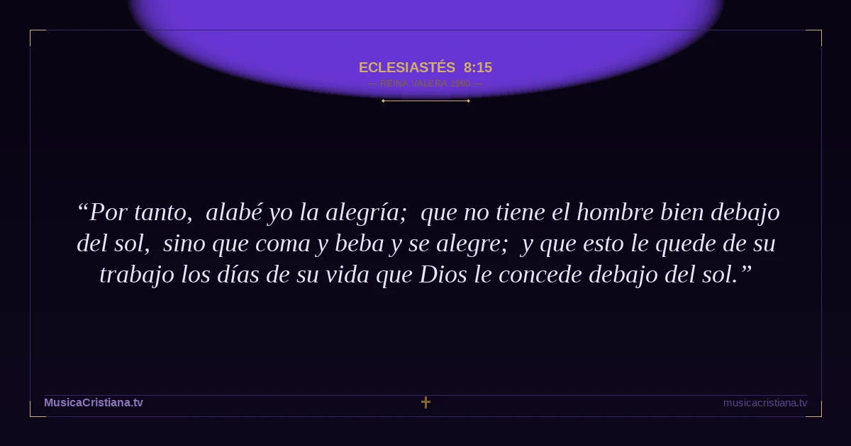 Eclesiastés 8:15 — Biblia Reina Valera 1960 — MusicaCristiana.tv