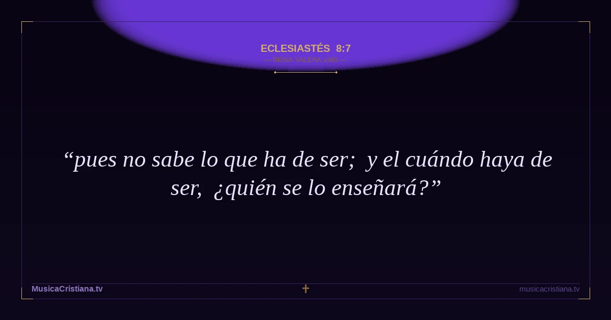 Eclesiastés 8:7 — Biblia Reina Valera 1960 — MusicaCristiana.tv
