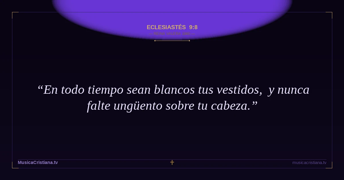 Eclesiastés 9:8 — Biblia Reina Valera 1960 — MusicaCristiana.tv