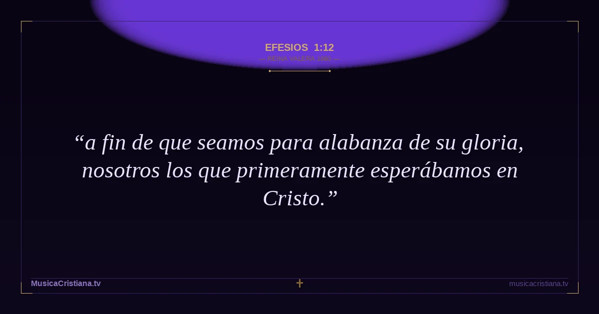 Efesios 1:12 — Biblia Reina Valera 1960 — MusicaCristiana.tv