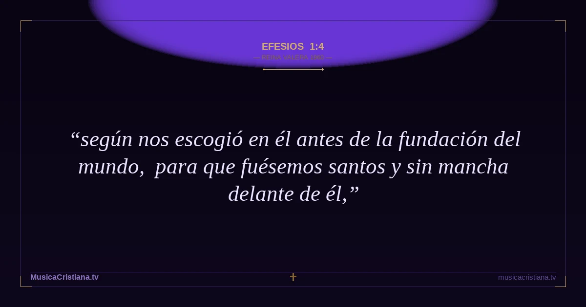 Efesios 1:4 — Biblia Reina Valera 1960 — MusicaCristiana.tv