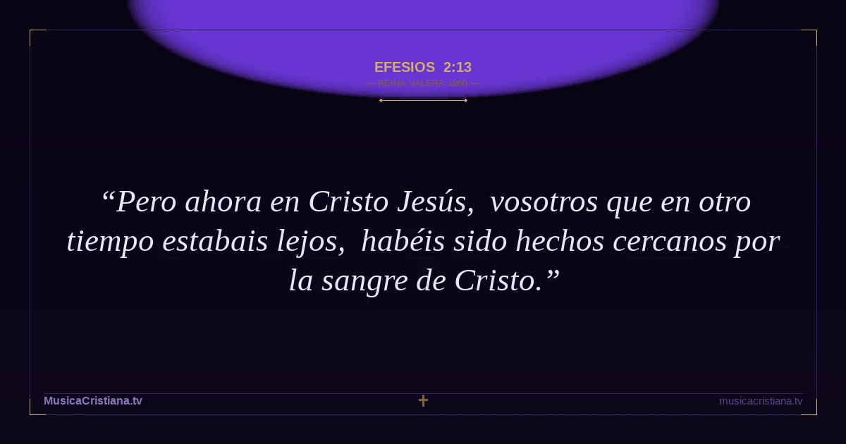 Efesios 2:13 — Biblia Reina Valera 1960 — MusicaCristiana.tv