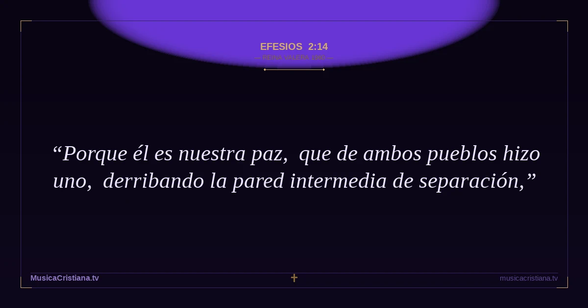 Efesios 2:14 — Biblia Reina Valera 1960 — MusicaCristiana.tv