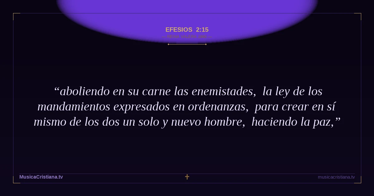 Efesios 2:15 — Biblia Reina Valera 1960 — MusicaCristiana.tv