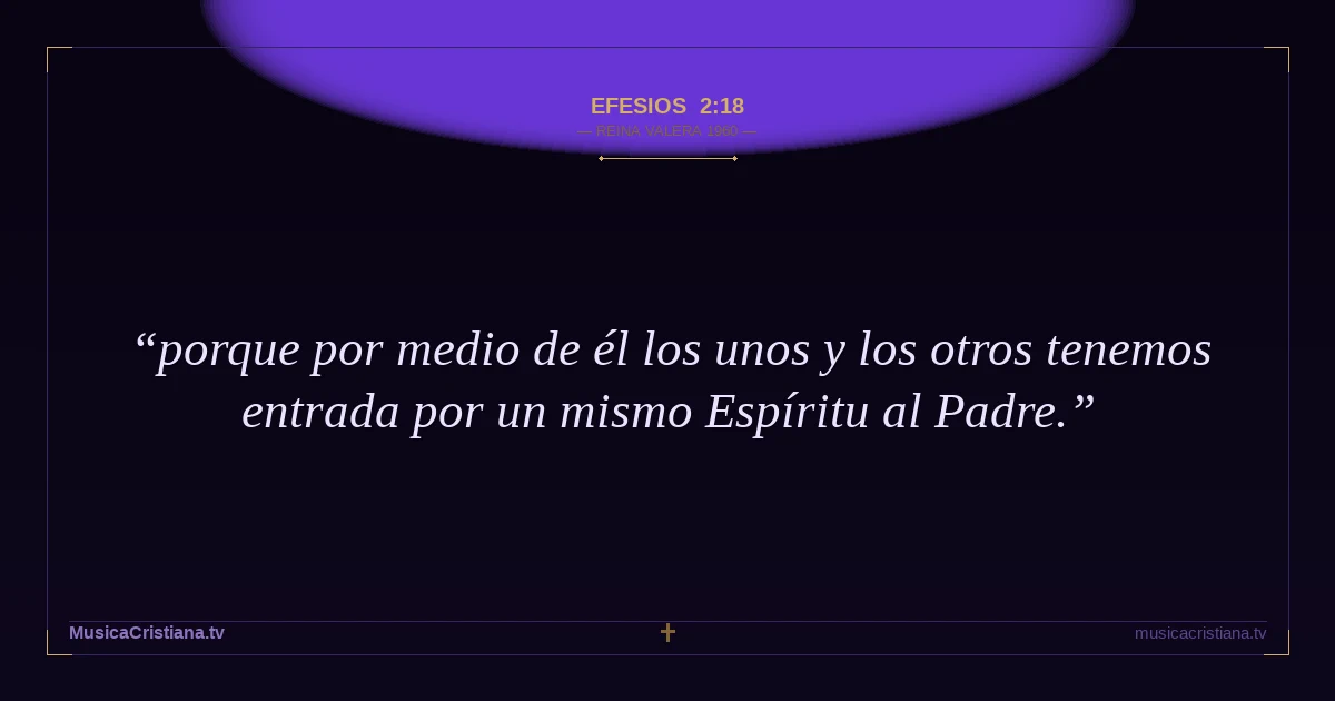 Efesios 2:18 — Biblia Reina Valera 1960 — MusicaCristiana.tv