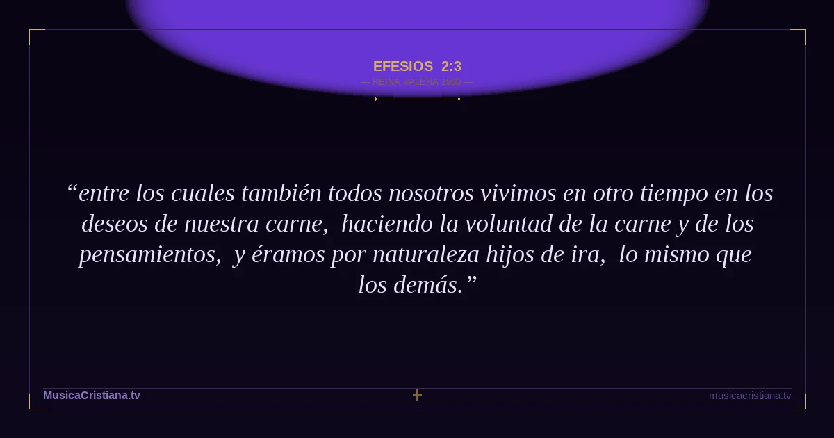 Efesios 2:3 — Biblia Reina Valera 1960 — MusicaCristiana.tv
