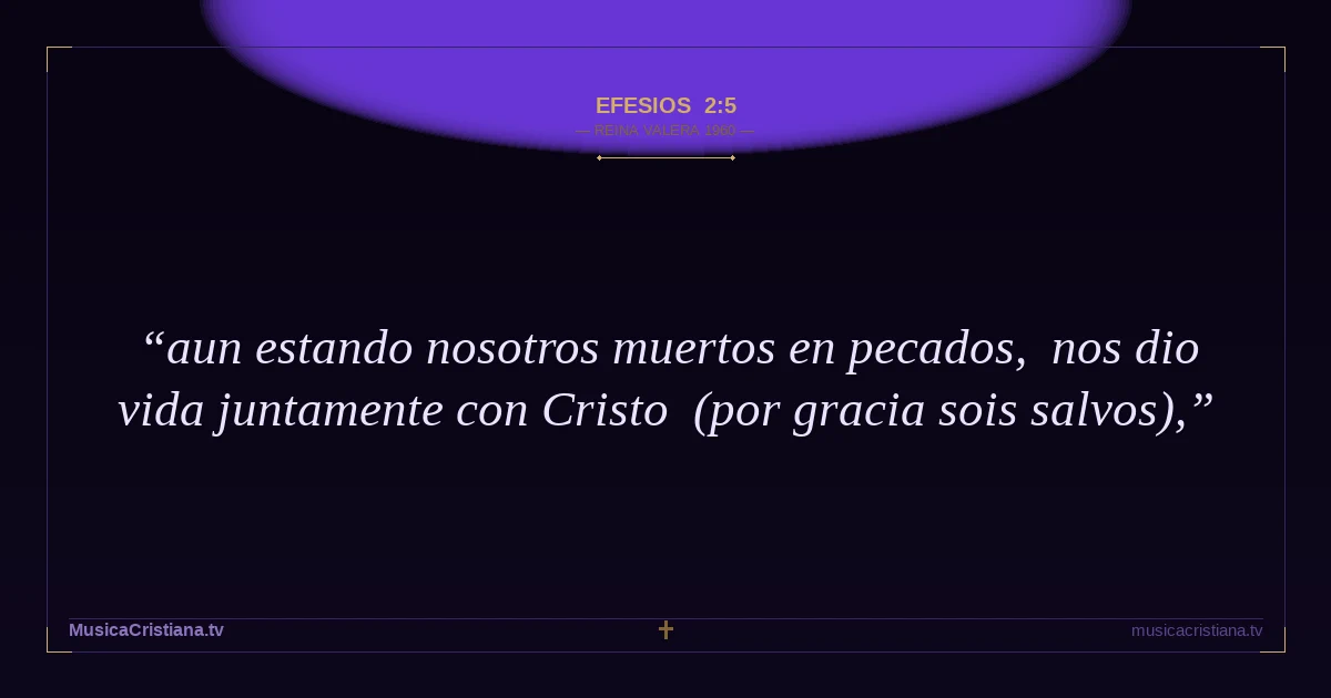 Efesios 2:5 — Biblia Reina Valera 1960 — MusicaCristiana.tv