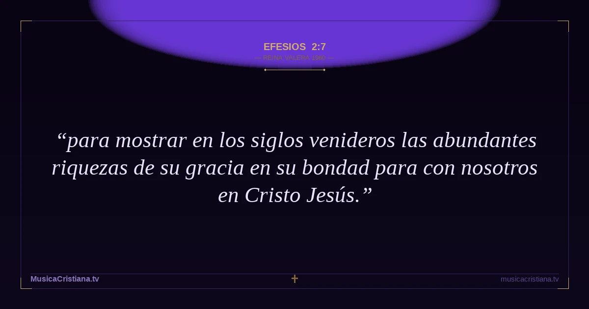 Efesios 2:7 — Biblia Reina Valera 1960 — MusicaCristiana.tv