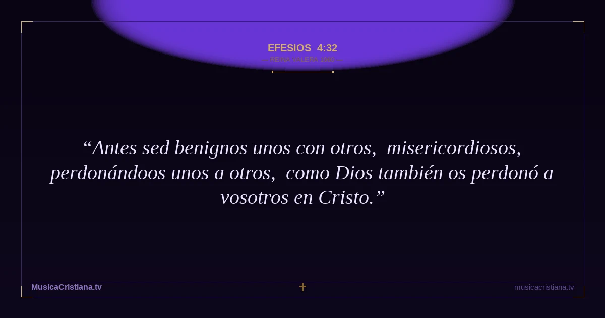 Efesios 4:32 — Biblia Reina Valera 1960 — MusicaCristiana.tv