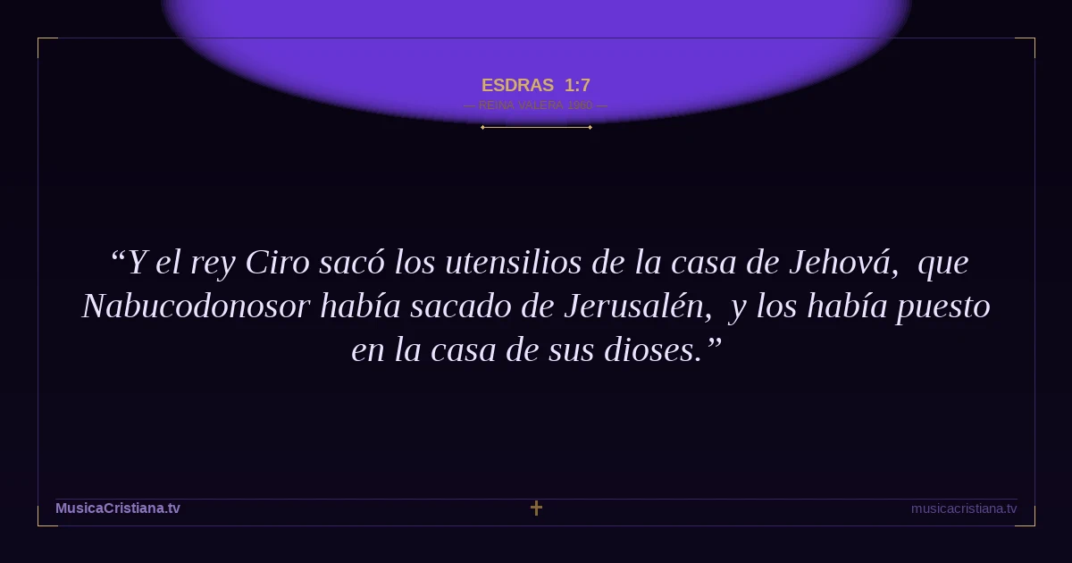 Esdras 1:7 — Biblia Reina Valera 1960 — MusicaCristiana.tv
