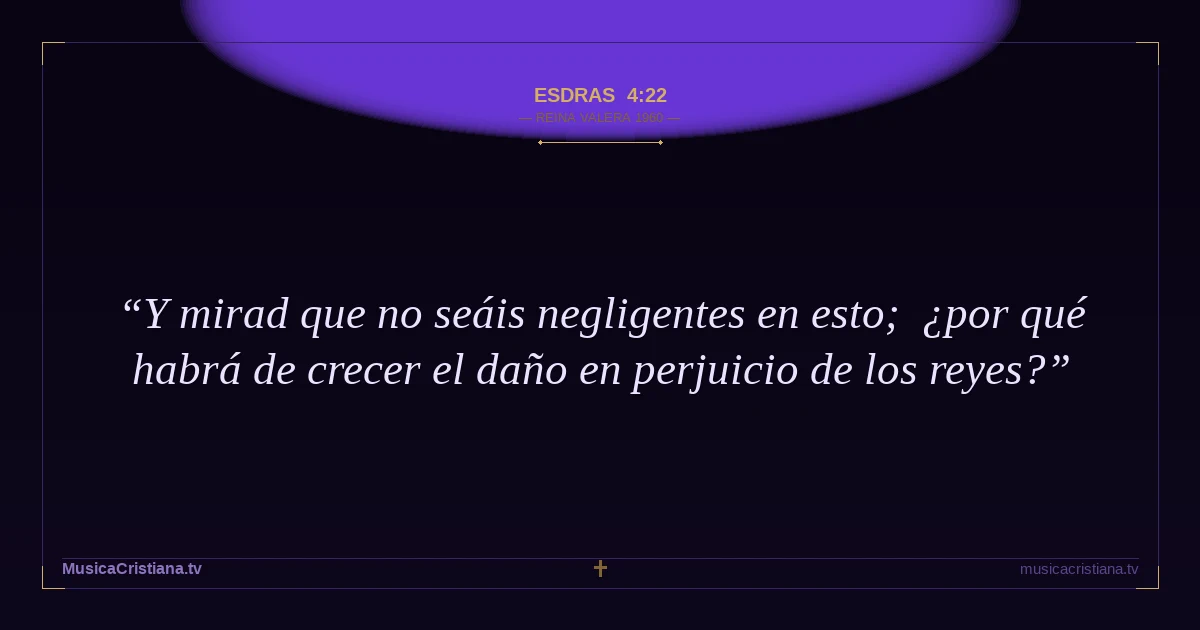 Esdras 4:22 — Biblia Reina Valera 1960 — MusicaCristiana.tv