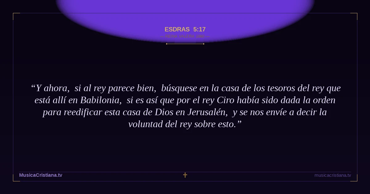 Esdras 5:17 — Biblia Reina Valera 1960 — MusicaCristiana.tv