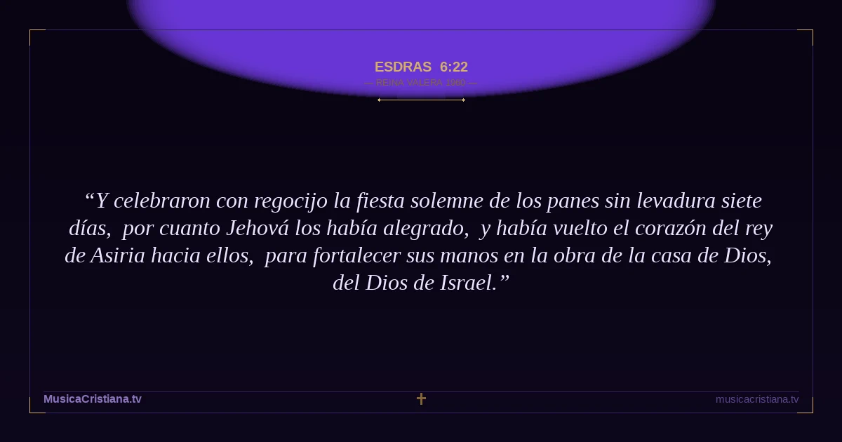 Esdras 6:22 — Biblia Reina Valera 1960 — MusicaCristiana.tv