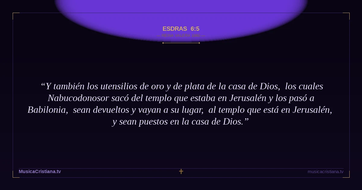 Esdras 6:5 — Biblia Reina Valera 1960 — MusicaCristiana.tv
