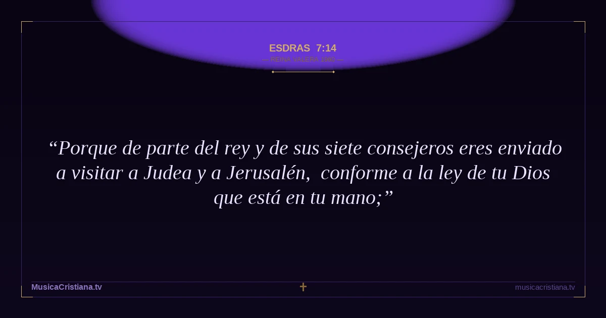 Esdras 7:14 — Biblia Reina Valera 1960 — MusicaCristiana.tv