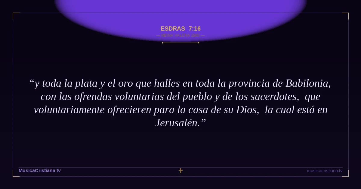 Esdras 7:16 — Biblia Reina Valera 1960 — MusicaCristiana.tv