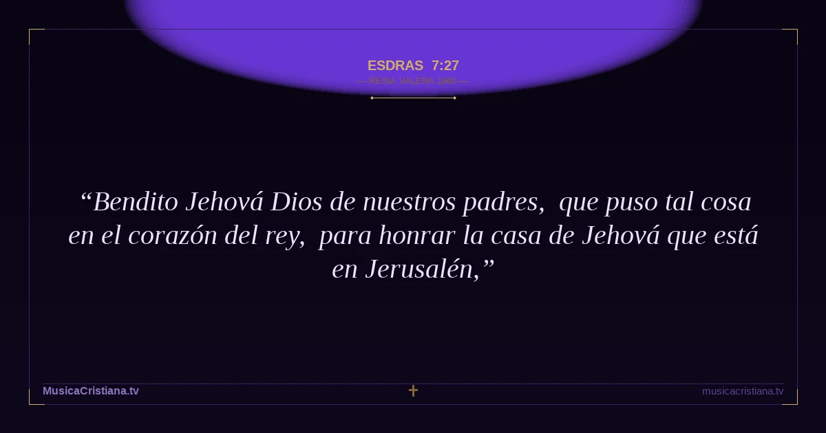 Esdras 7:27 — Biblia Reina Valera 1960 — MusicaCristiana.tv