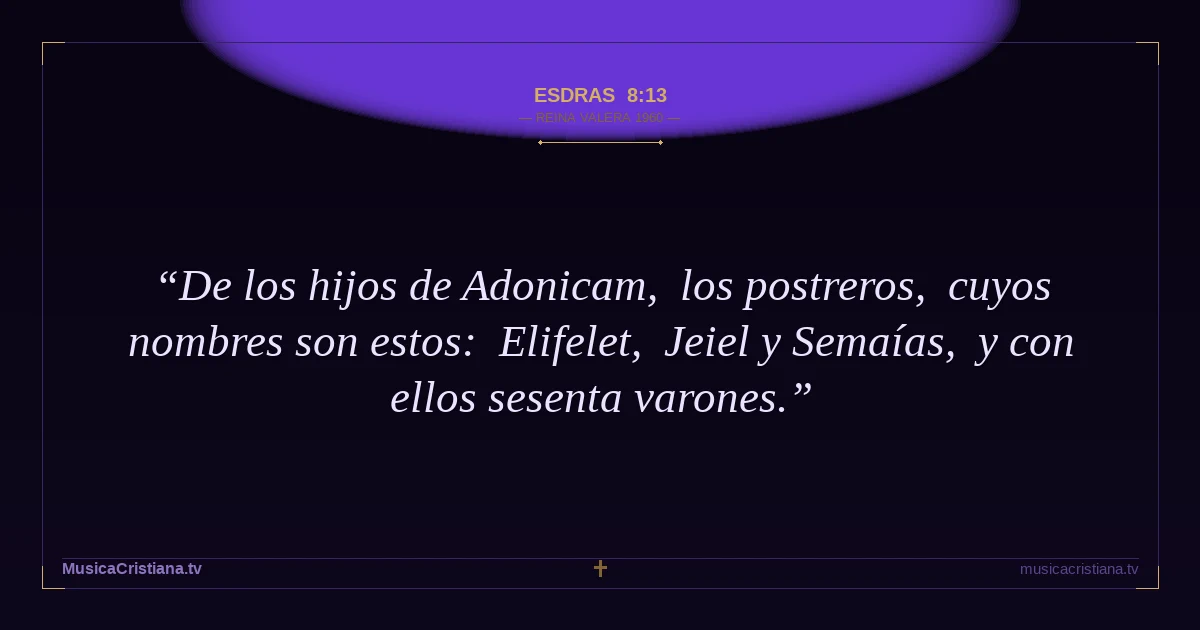 Esdras 8:13 — Biblia Reina Valera 1960 — MusicaCristiana.tv