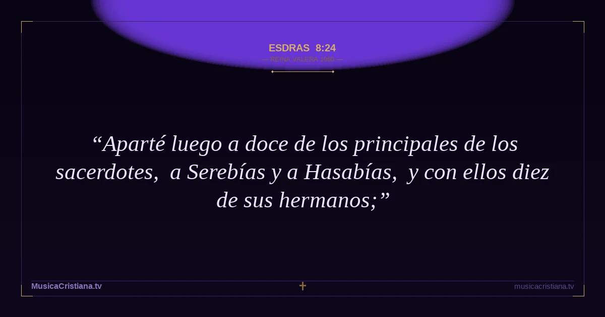Esdras 8:24 — Biblia Reina Valera 1960 — MusicaCristiana.tv