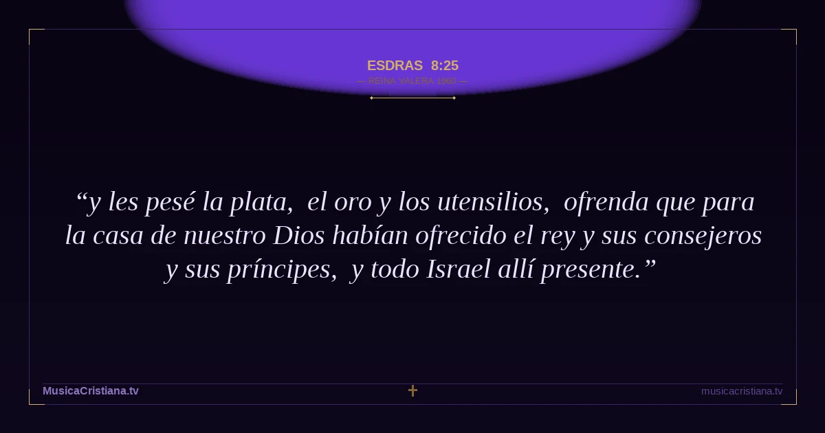 Esdras 8:25 — Biblia Reina Valera 1960 — MusicaCristiana.tv
