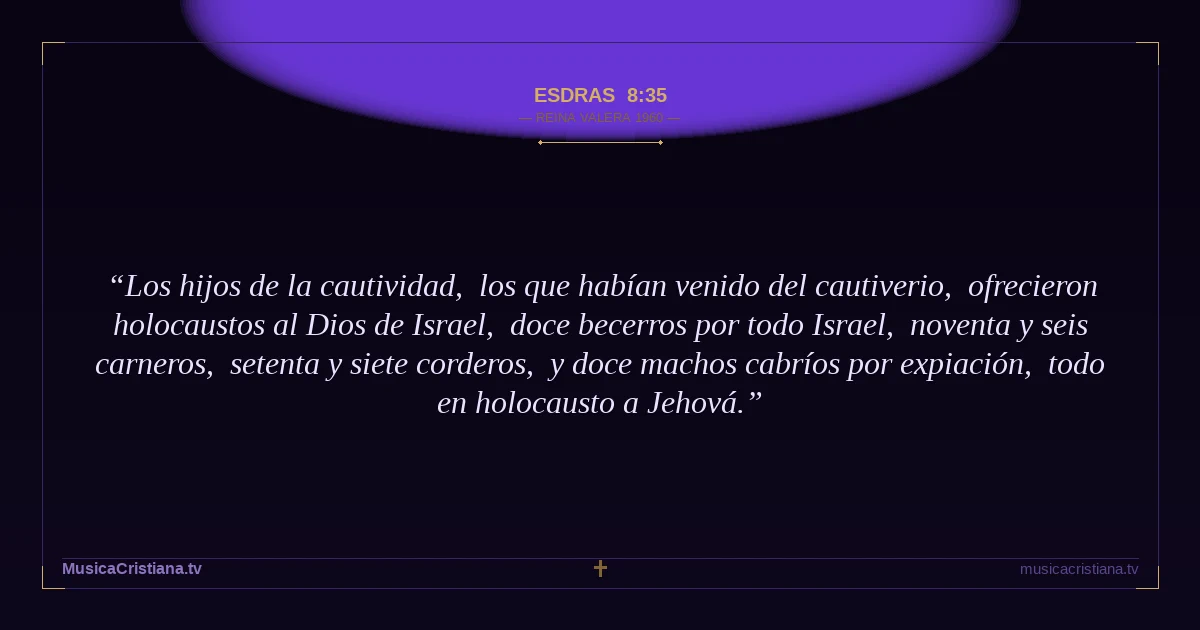 Esdras 8:35 — Biblia Reina Valera 1960 — MusicaCristiana.tv