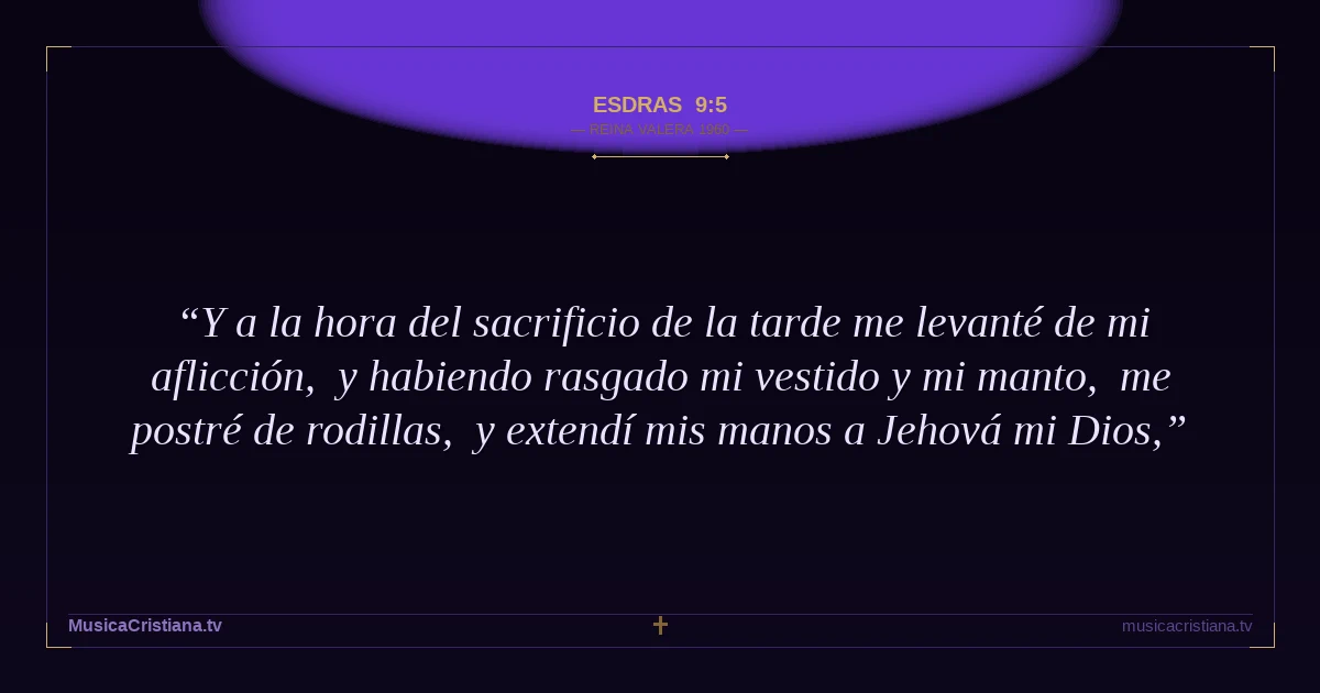 Esdras 9:5 — Biblia Reina Valera 1960 — MusicaCristiana.tv