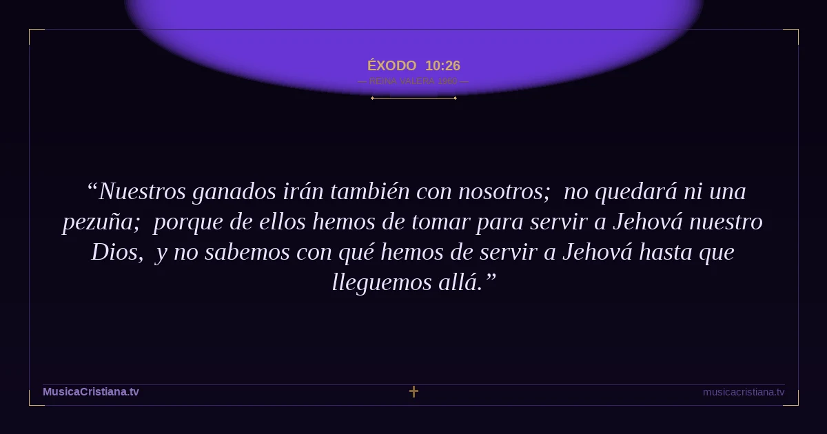 Éxodo 10:26 — Biblia Reina Valera 1960 — MusicaCristiana.tv