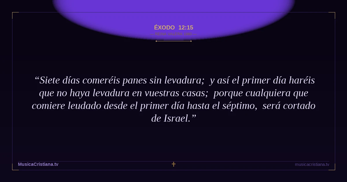 Éxodo 12:15 — Biblia Reina Valera 1960 — MusicaCristiana.tv