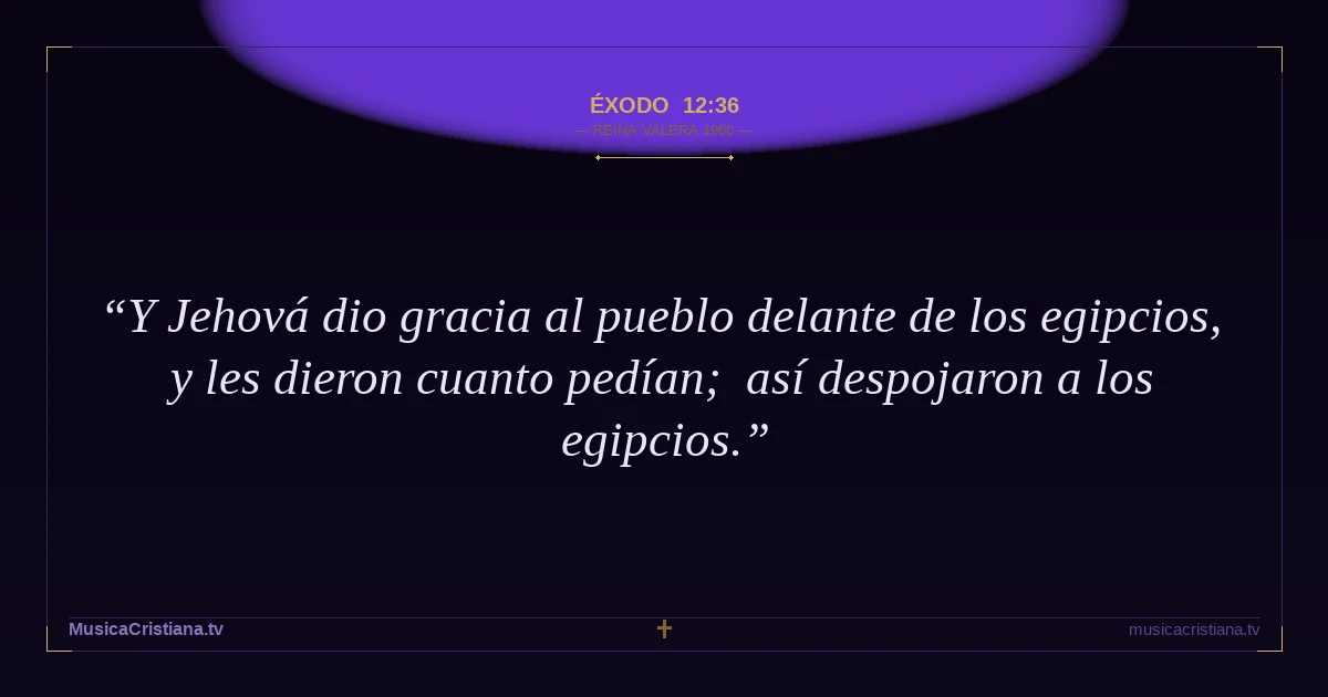 Éxodo 12:36 — Biblia Reina Valera 1960 — MusicaCristiana.tv