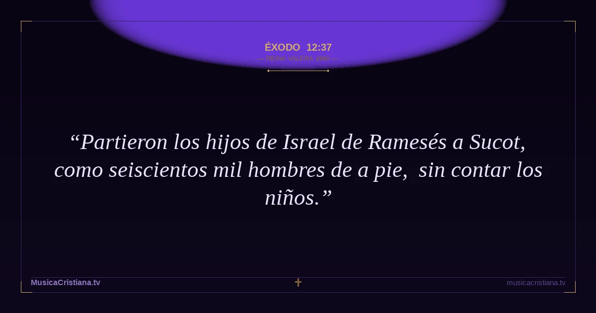 Éxodo 12:37 — Biblia Reina Valera 1960 — MusicaCristiana.tv