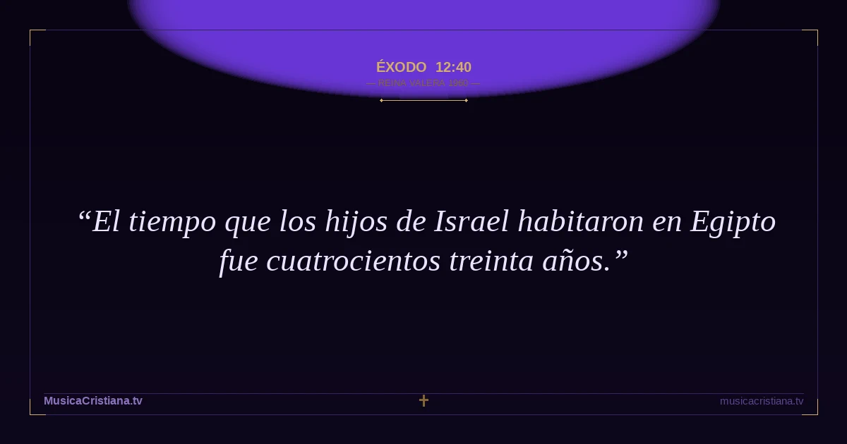 Éxodo 12:40 — Biblia Reina Valera 1960 — MusicaCristiana.tv