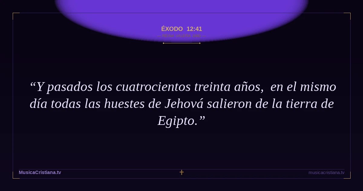Éxodo 12:41 — Biblia Reina Valera 1960 — MusicaCristiana.tv