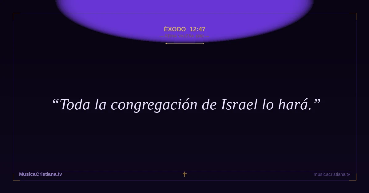 Éxodo 12:47 — Biblia Reina Valera 1960 — MusicaCristiana.tv