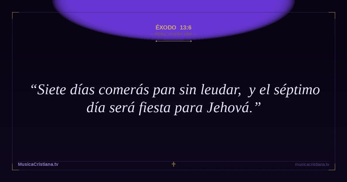 Éxodo 13:6 — Biblia Reina Valera 1960 — MusicaCristiana.tv