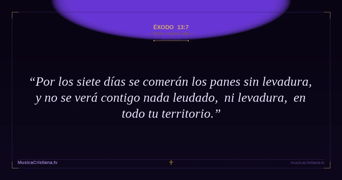 Éxodo 13:7 — Biblia Reina Valera 1960 — MusicaCristiana.tv