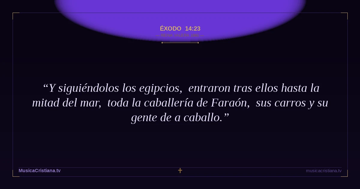 Éxodo 14:23 — Biblia Reina Valera 1960 — MusicaCristiana.tv