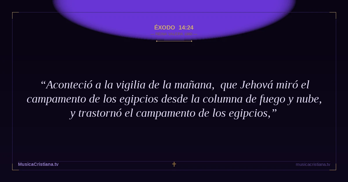 Éxodo 14:24 — Biblia Reina Valera 1960 — MusicaCristiana.tv