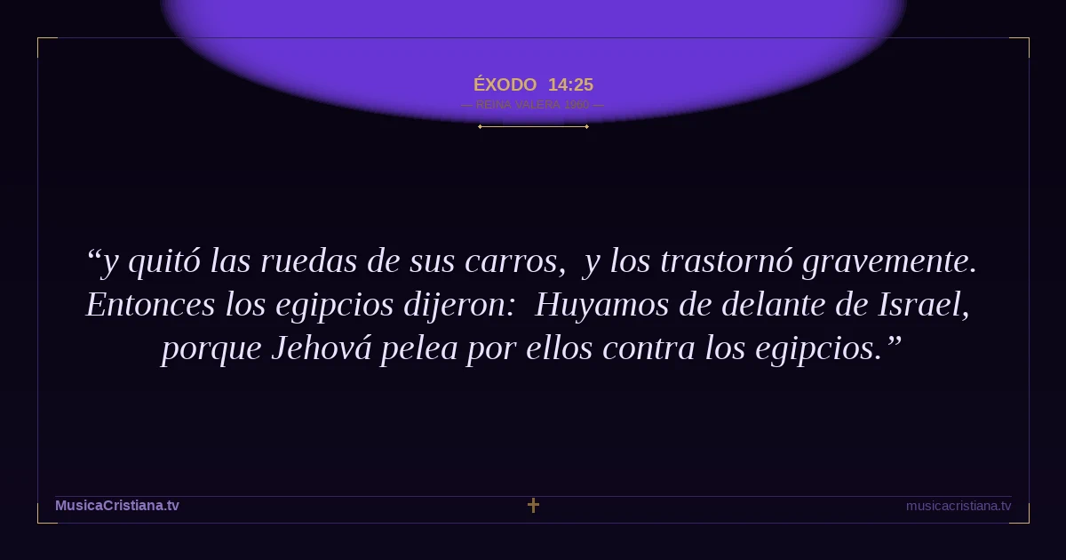 Éxodo 14:25 — Biblia Reina Valera 1960 — MusicaCristiana.tv