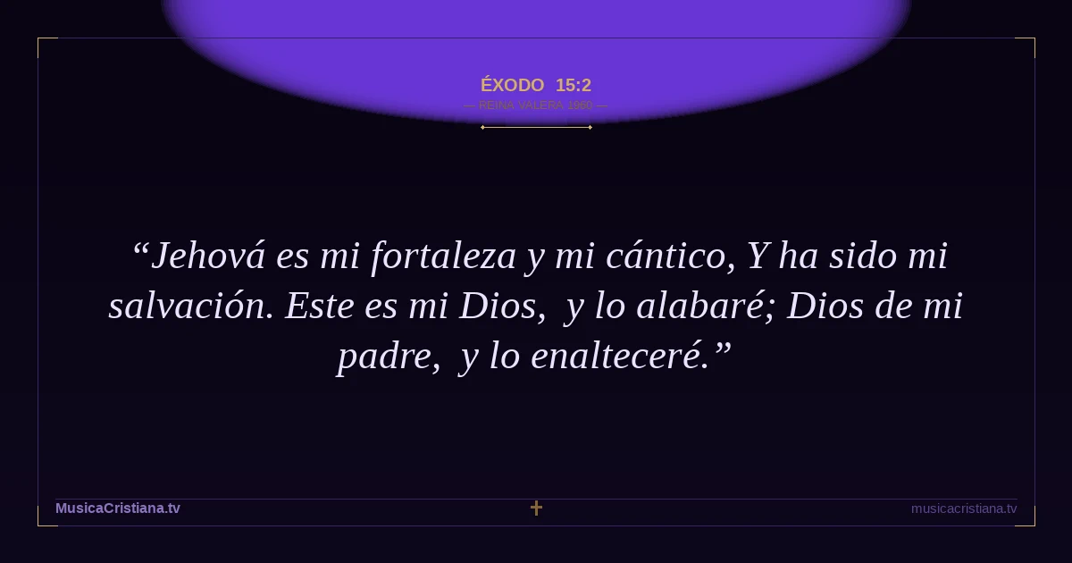 Éxodo 15:2 — Biblia Reina Valera 1960 — MusicaCristiana.tv